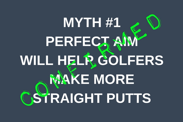 MYTH #1PERFECT AIM WILL HELP GOLFERS MAKE MORE STRAIGHT PUTTS