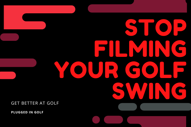 stop filming your golf swing