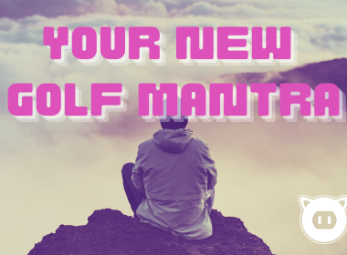 your new golf mantra