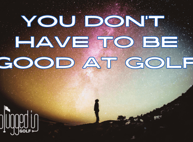 You Don't Have to be Good at Golf