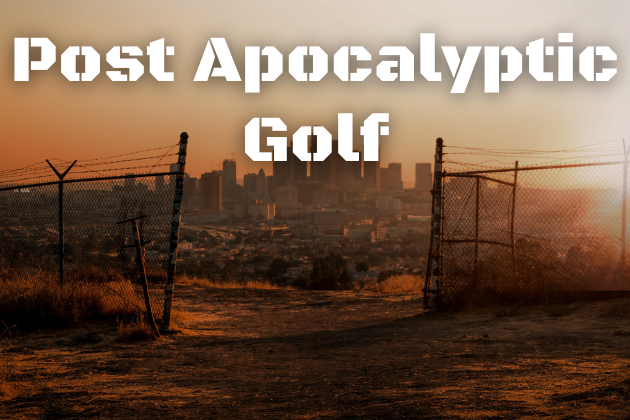 Post apocalyptic golf