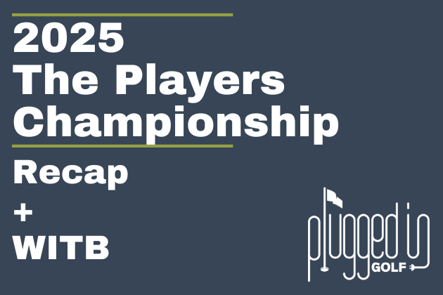 2025 The Players Championship Recap - Plugged In Golf