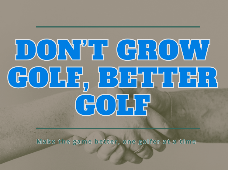 don't grow golf better golf