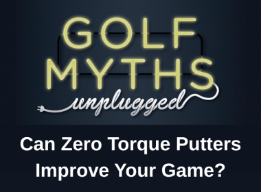 Can Zero Torque Putters Improve Your Game? Golf Myths Unplugged