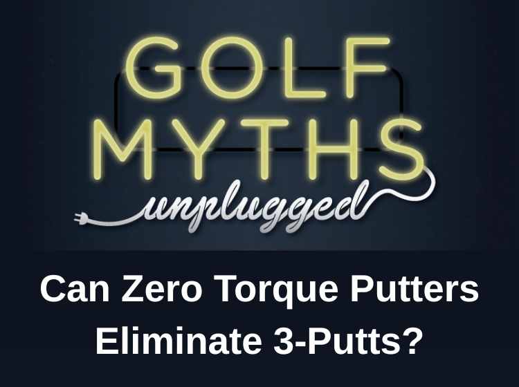 Can Zero Torque Putters Eliminate 3-Putts? – Golf Myths Unplugged