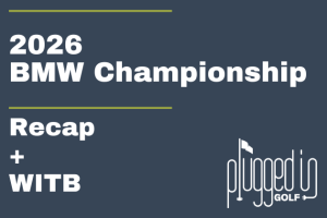 2026 BMW Championship Recap + WITB (22) 2026 BMW Championship Recap + WITB (22)