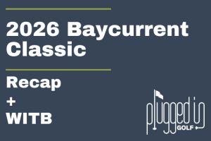 2026 Baycurrent Classic Recap + WITB (26) 2026 Baycurrent Classic Recap + WITB (26)