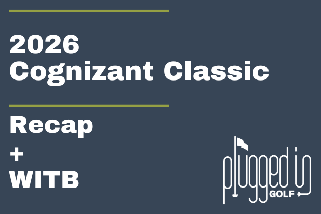 2026 Cognizant Classic Recap + WITB (3)