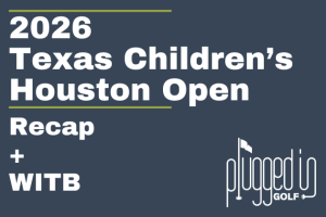 2026 Texas Children’s Houston Open Recap + WITB 2026 Texas Children's Houston Open Recap + WITB