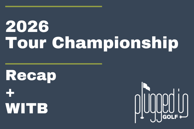 2026 Tour Championship Recap + WITB (23)