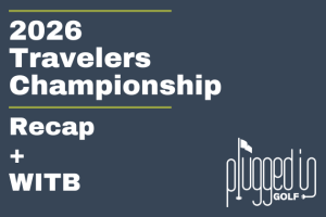 2026 Travelers Championship Recap + WITB (14) review