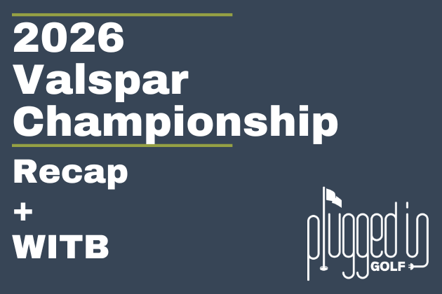 2026 Valspar Championship Recap + WITB 21