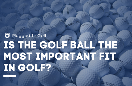 Is the Golf Ball the Most Important Fit in Golf? review