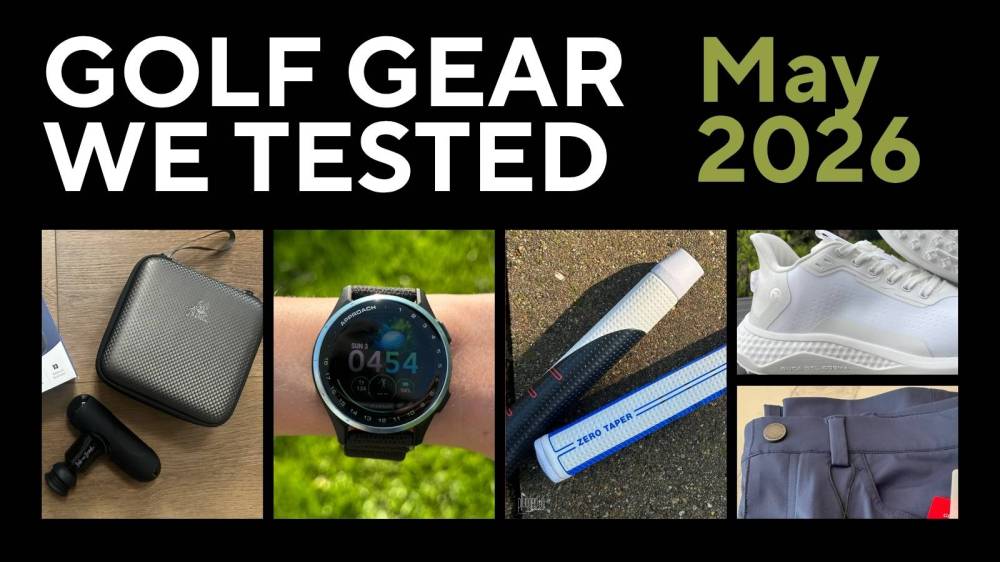 Golf Gear We Tested – May 2026