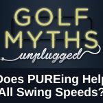 Golf Myths Unplugged PURE Swing Speeds