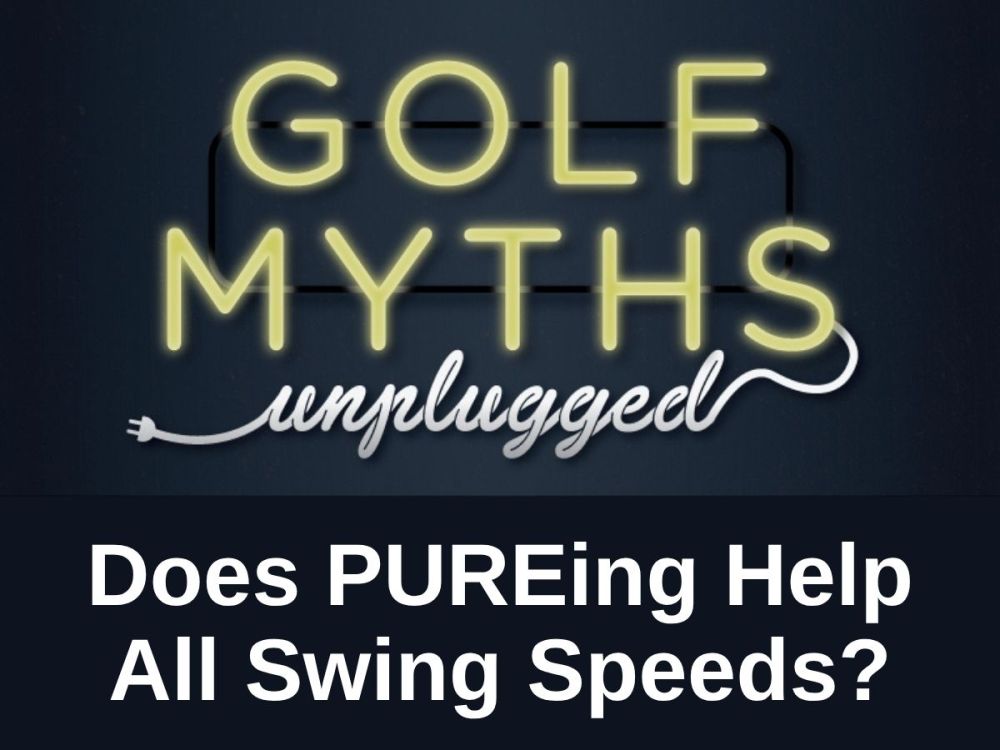 Does PUREing Matter for Slow Swingers? – Golf Myths Unplugged
